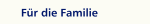 Für die Familie